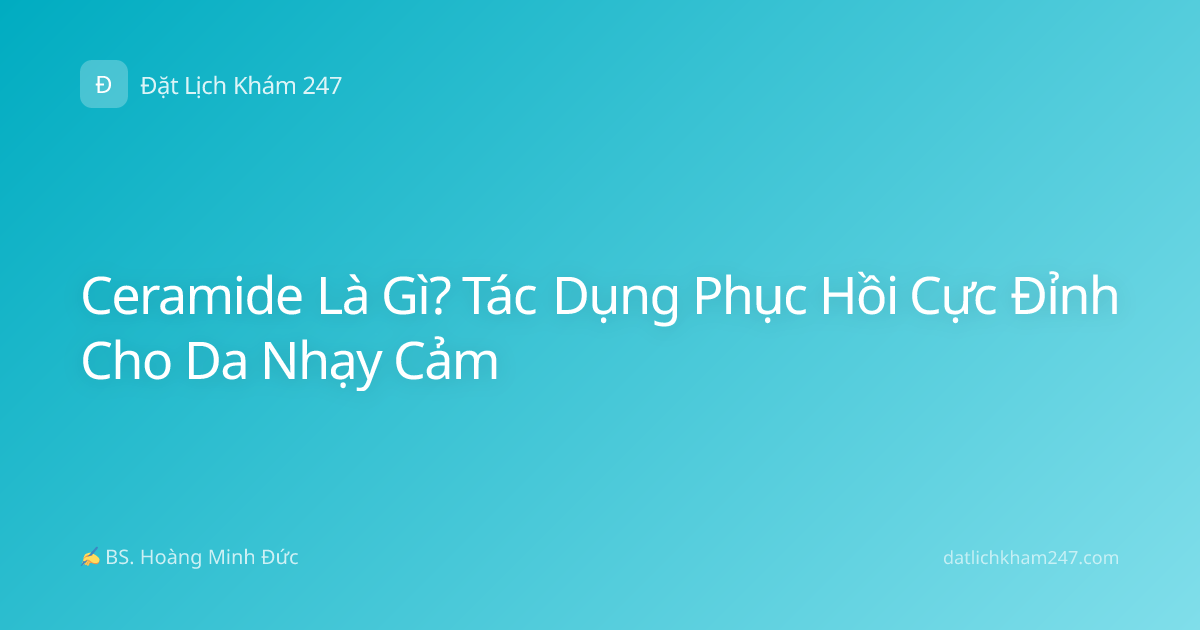 Ceramide Là Gì? Tác Dụng Phục Hồi Cực Đỉnh Cho Da Nhạy Cảm