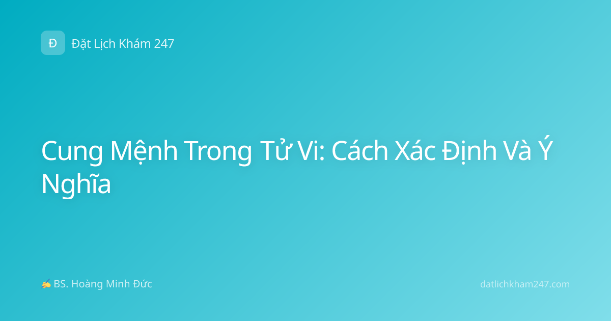 Cung Mệnh Trong Tử Vi: Cách Xác Định Và Ý Nghĩa