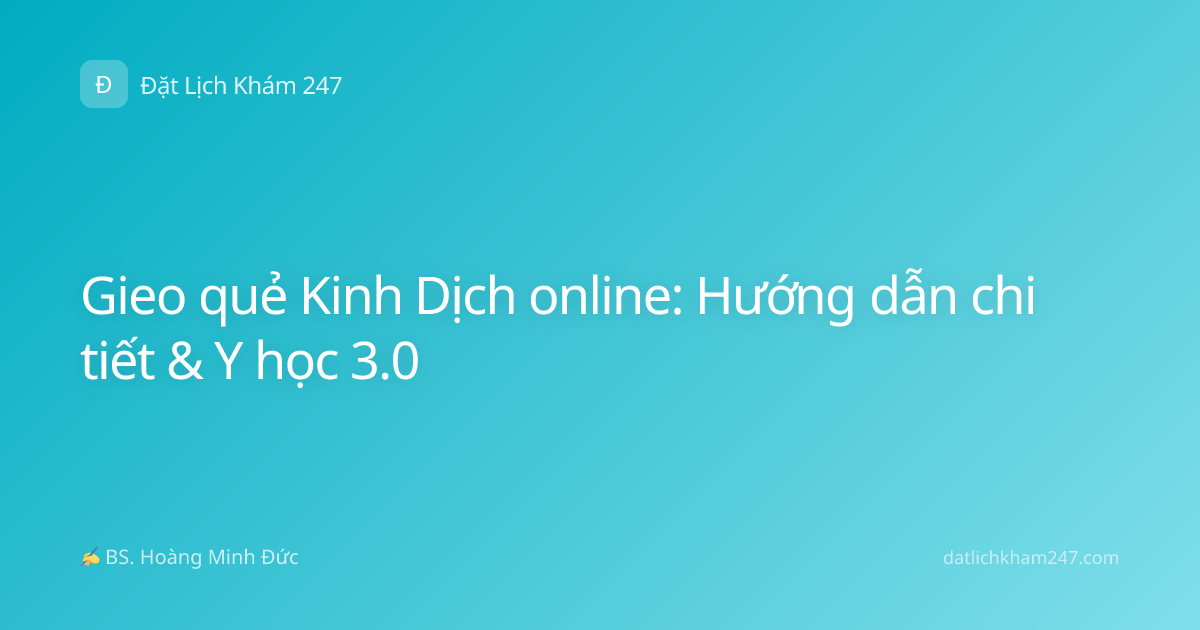 Gieo quẻ Kinh Dịch online: Hướng dẫn chi tiết & Y học 3.0