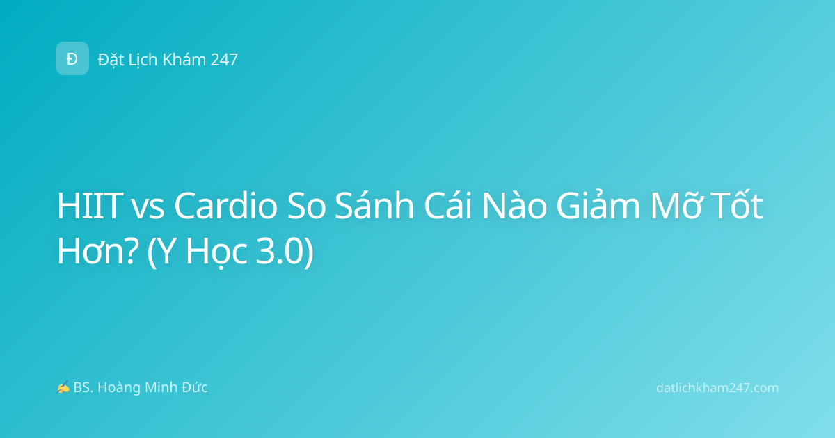 HIIT vs Cardio So Sánh Cái Nào Giảm Mỡ Tốt Hơn? (Y Học 3.0)