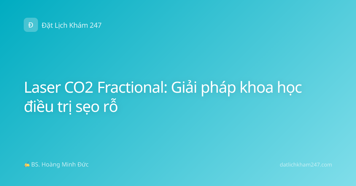 Laser CO2 Fractional: Giải pháp khoa học điều trị sẹo rỗ