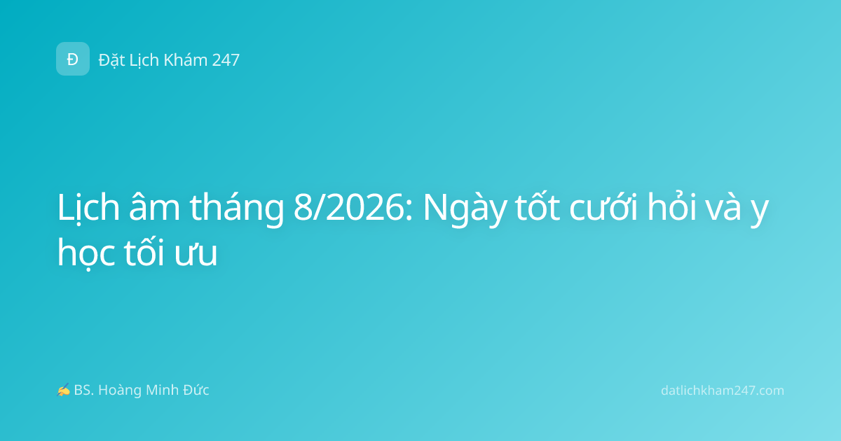 Lịch âm tháng 8/2026: Ngày tốt cưới hỏi và y học tối ưu
