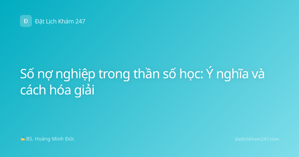 Số nợ nghiệp trong thần số học: Ý nghĩa và cách hóa giải