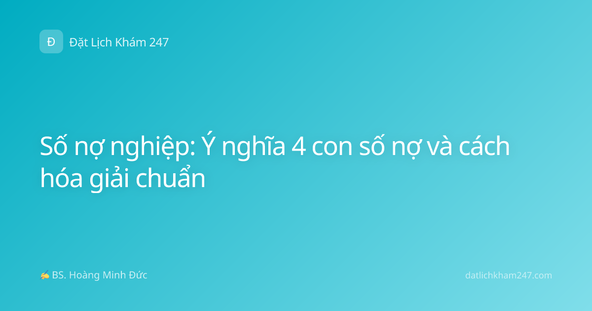 Số nợ nghiệp: Ý nghĩa 4 con số nợ và cách hóa giải chuẩn