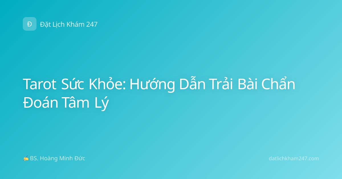 Tarot Sức Khỏe: Hướng Dẫn Trải Bài Chẩn Đoán Tâm Lý
