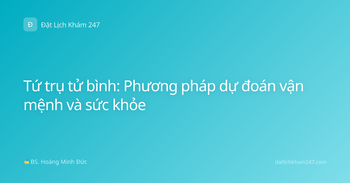 Tứ trụ tử bình: Phương pháp dự đoán vận mệnh và sức khỏe