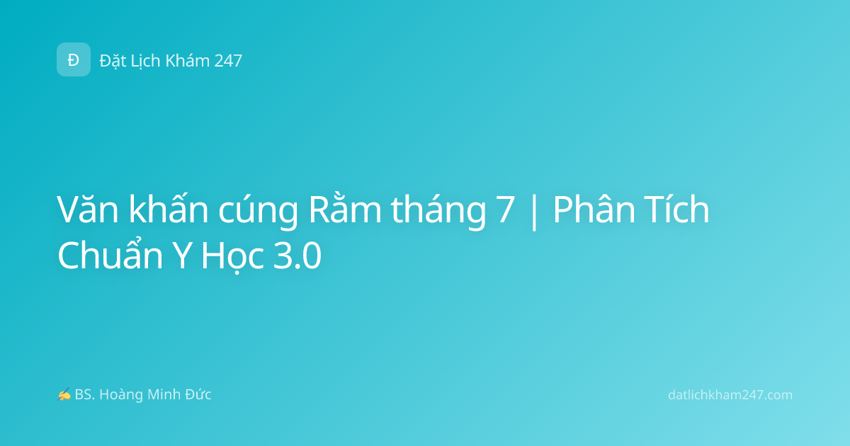 Văn khấn cúng Rằm tháng 7 | Phân Tích Chuẩn Y Học 3.0