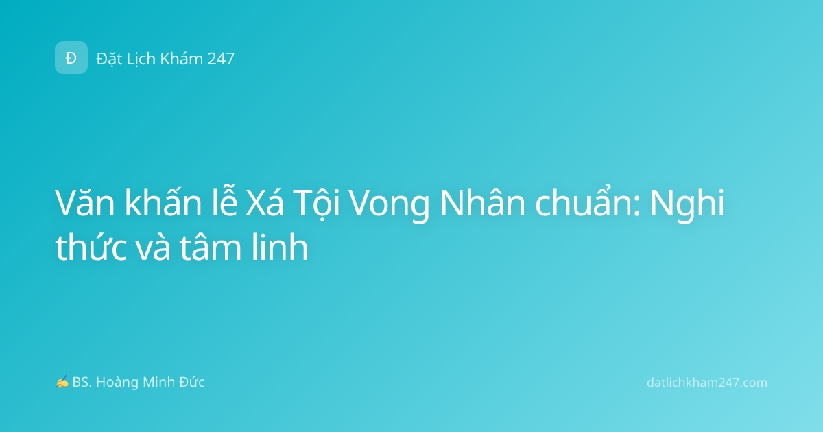 Văn khấn lễ Xá Tội Vong Nhân chuẩn: Nghi thức và tâm linh