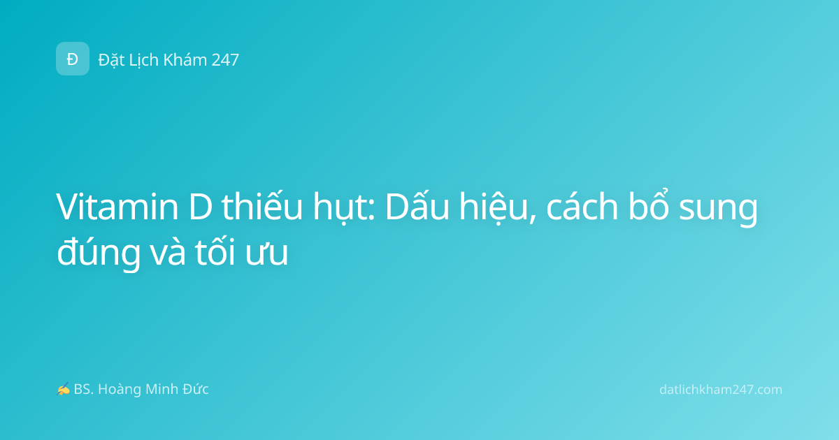 Vitamin D thiếu hụt: Dấu hiệu, cách bổ sung đúng và tối ưu
