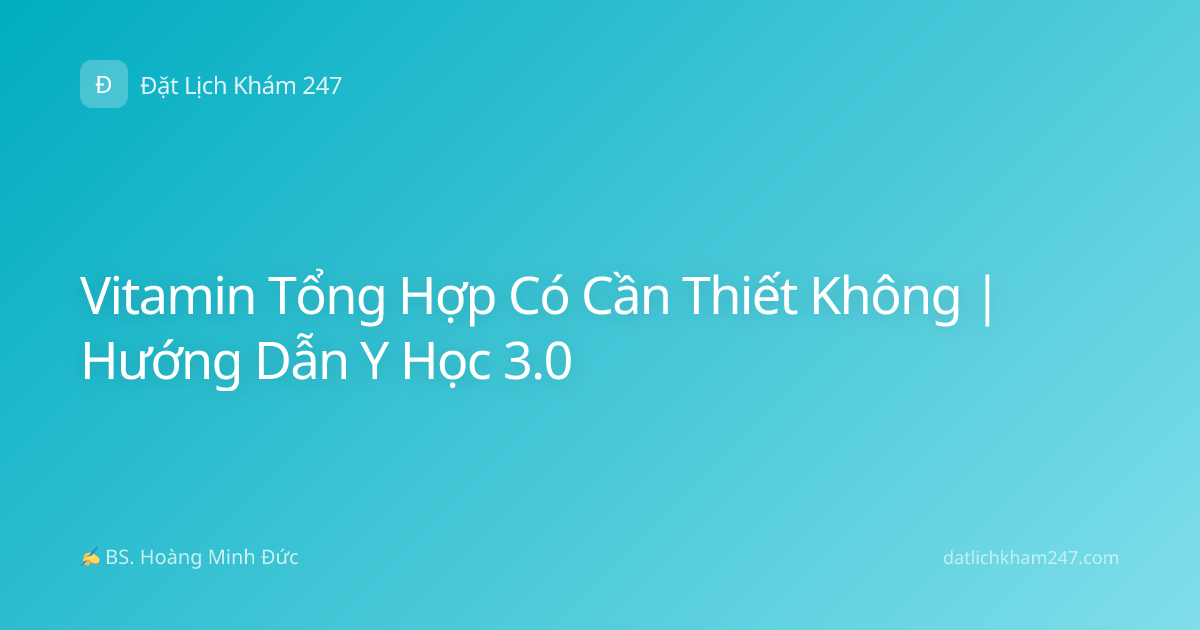 Vitamin Tổng Hợp Có Cần Thiết Không | Hướng Dẫn Y Học 3.0