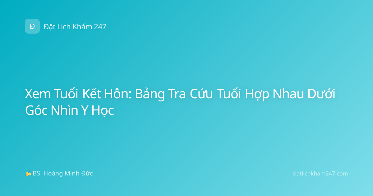 Xem Tuổi Kết Hôn: Bảng Tra Cứu Tuổi Hợp Nhau Dưới Góc Nhìn Y Học